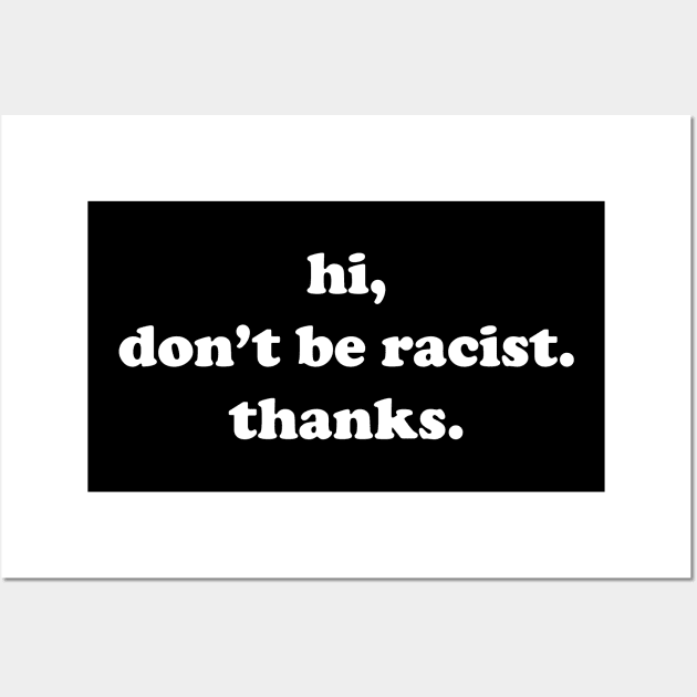 Hi Don’t Be Racist Thanks Anti Racism Equal Rights Wall Art by The Shirt Genie